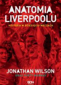 Anatomia Liverpoolu. Historia w dziesięciu meczach