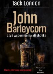 Klasyka. John Barleycorn wspomnienia alkoholika