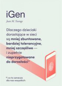 iGen. Dlaczego dzieciaki dorastające w sieci...