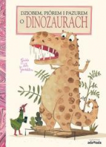 Dziobem, piórem i pazurem o dinozaurach