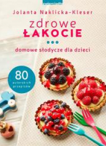Zdrowe łakocie. Domowe słodycze dla dzieci