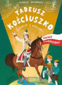 Tadeusz Kościuszko. Wakacje z wodzem Polscy...