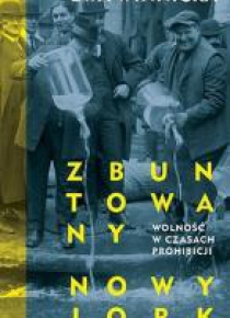 Zbuntowany Nowy Jork. Wolność w czasach prohibicji