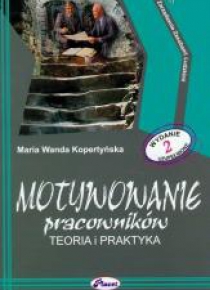 Motywowanie pracowników. Teoria i praktyka