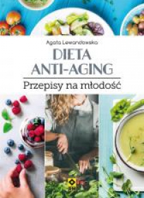 Dieta anti-aging. Przepisy na młodość