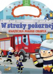 W straży pożarnej. Książeczka małego chłopca