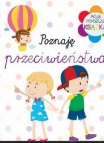 Moja pierwsza książka. Poznaję przeciwieństwa