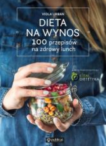 Dieta na wynos. 100 przepisów na zdrowy lunch