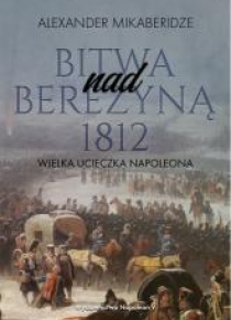 Bitwa nad Berezyną 1812. Wielka ucieczka Napoleona