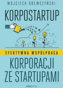 Korpostartup. Efektywna współpraca korporacji...