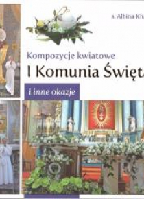 Kompozycje kwiatowe. I komunia św. i inne okazje