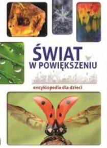 Encyklopedia dla dzieci. Świat w powiększeniu