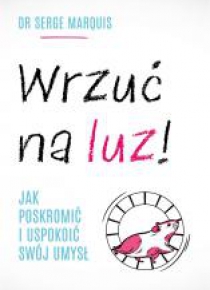 Wrzuć na luz!. Jak poskromić i uspokoić swój umysł