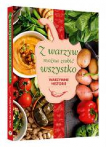 Z warzyw można zrobić wszystko. Warzywne historie