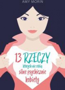 13 rzeczy, których nie robią silne psychicznie...