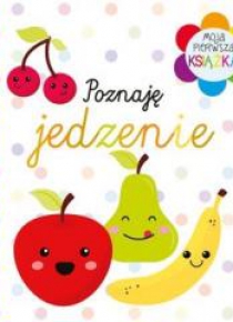 Moja pierwsza książka. Poznaję jedzenie