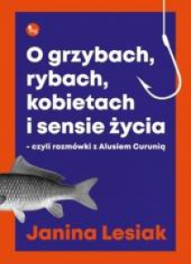 O grzybach, rybach, kobietach i sensie życia...