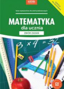 Matematyka dla ucznia. Zbiór zadań