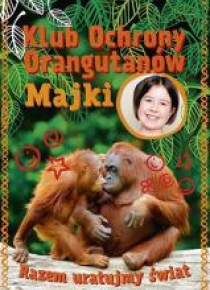 Klub Ochrony Orangutanów Majki. Razem uratujmy...
