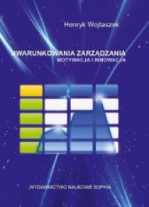 Uwarunkowania zarządzania. Motywacja i innowacja