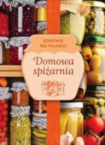 Zdrowie na talerzu. Domowa spiżarnia