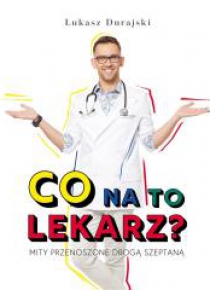 Co na to lekarz ? Mity przenoszone drogą szeptaną