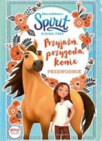 Spirit Riding Free. Przyjaźń, przygoda..Przewodnik