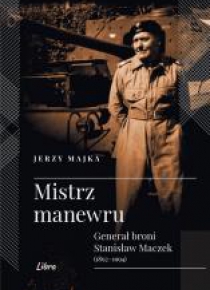 Mistrz manewru. Generał broni Stanisław Maczek