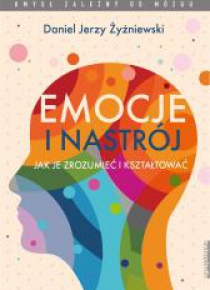 Emocje i nastrój. Jak je zrozumieć i kształtować