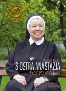 Siostra Anastazja. Życie pełne smaku