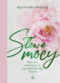 Słowa mocy. Sztuka tworzenia szczęśliwego życia