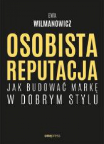 Osobista reputacja. Jak budować markę w dobrym...