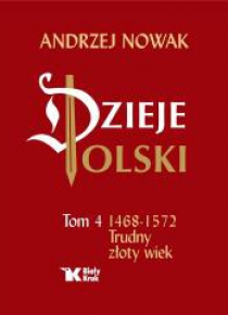 Dzieje Polski. Tom 4 Trudny złoty wiek 1468-1572