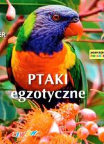 Poznajemy zwierzęta. Ptaki egzotyczne