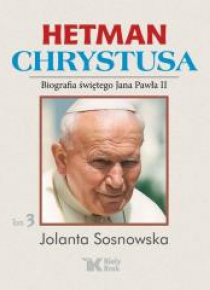 Hetman Chrystusa. Biografia św. Jana Pawła II T.3