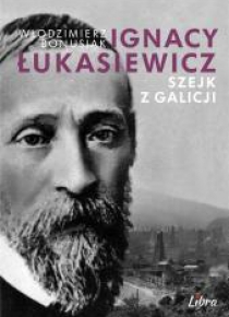 Ignacy Łukasiewicz. Szejk z Galicji