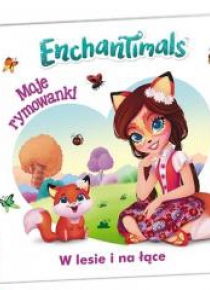 Enchantimals. Moje Rymowanki. W lesie i na łące