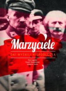 Marzyciele. Oni wyśnili Niepodległą