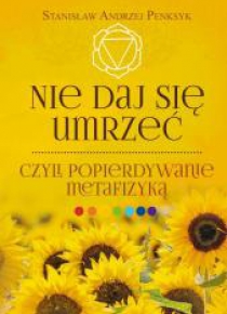 Nie daj się umrzeć, czyli popierdywanie metafizyką