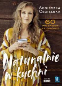 Naturalnie w kuchni. 60 przepisów na zdrowie