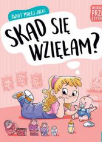 Świat małej Julki. Skąd się wzięłam? Wychowanie...