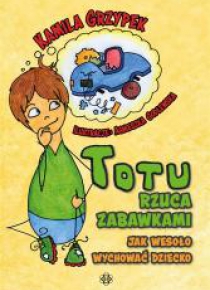 Totu rzuca zabawkami. Jak wesoło wychować dziecko