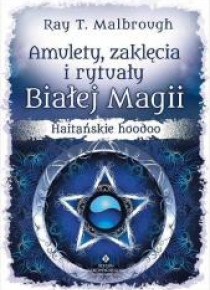 Amulety zaklęcia i rytuały Białej Magii