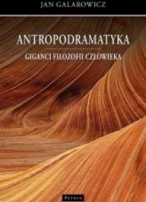 Antropodramatyka. Giganci filozofii człowieka