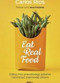 Eat Real Food. Odkryj moc prawdziwego jedzenia...
