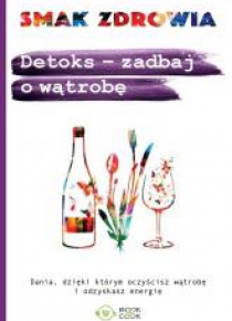 Smak zdrowia. Detoks- zadbaj o wątrobę