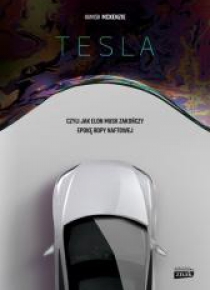 Tesla, czyli jak Elon Musk zakończy epokę ropy