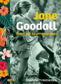 Jane Goodall. Pani od szympansów