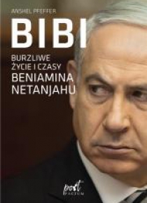 Bibi. Burzliwe życie i czasy Beniamina Natanyahu