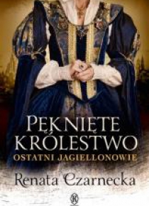 Pęknięte królestwo. Ostatni Jagiellonowie
